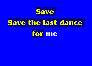 Save
Save the last dance

for me