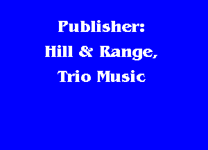 Publishen
Hill 8r Range,

Trio Music
