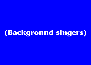 (Background singers)
