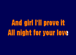 And girl I'll move it

All night for your love