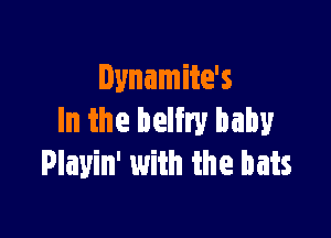 Dynamite's

In the beltry baby
Playin' with the hats