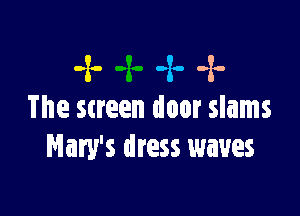 -x--x.-x-

The mean door slams
Mary's dress waves
