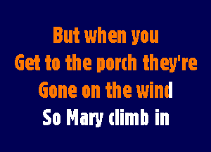 But when you
Get to the porch they're

Gone on the mind
So Nam climb in