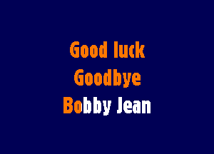 Goodludz

Goodbye
Bobbylean