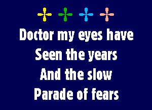 -x- -x- -x-
Dottor my eyes have

Seen the years
And the slow
Parade of fears