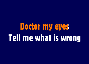 Dnttor my eyes

Tell me what is wrong