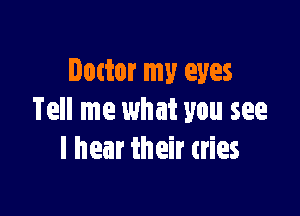 Doctor my eyes

Tell me what you see
I hear their tries