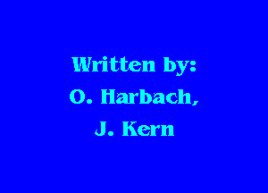 Written by

0. Harbach,
J . Kern