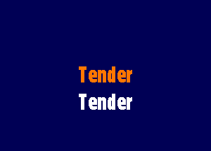 Tender
Tender