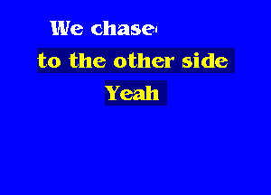 Break on through
to the other side
Y

to the other side