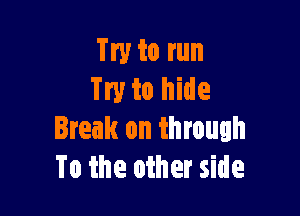Try to run
Try to hide

Break on through
To the other side