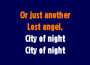 Or just another
Lost angel,

City Of nilht
City Of ninht