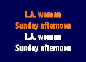 LA. woman
Sunday afternoon

La. woman
Sunday afternoon
