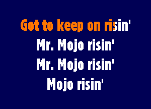 Got to keep on risin'
Mr. Hojo risin'

Mr. Nojo risin'
Nojo risin'