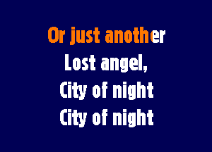 Or just another
Lost angel,

City Of nilht
City Of ninht