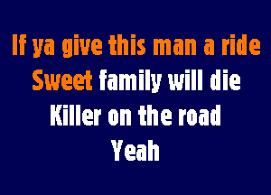 vanWe smana de
Sweet family will die

Iauerontheroad
Yeah