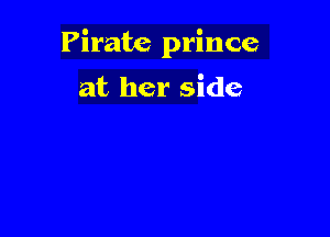 Pirate prince

at her side