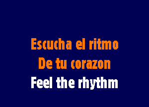 Escutha el ritmo

De tu torazon
Feel the rhythm