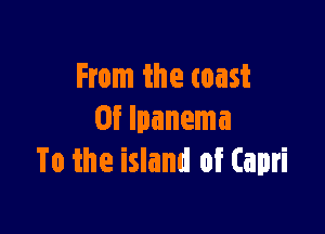 From the toast

0? lpanema
To the island of Capri