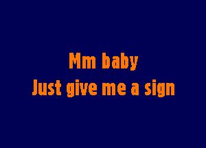 Mm baby

Just give me a sign