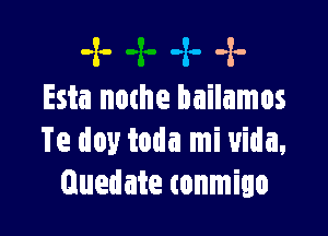 -2- -2o -x.-
Esta nothe bailamos

Te doy toda mi vida,
Guedate tonmigo