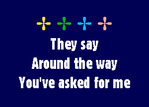 -x- -z. -x-
They say

Around the way
You've asked for me