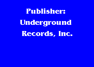 Publisherz
Underground

Records, Inc.