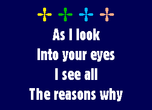 -x- 4. .2.
Asllook

Into your eyes
I see all
The reasons why