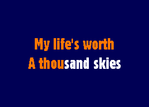 My life's worth

A thousand skies