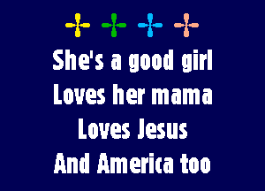 -x- 4. .2.
She's a good girl

Loves her mama
Loves Jesus
And America too