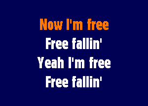 Now I'm free
Free fallin'

Yeah I'm free
Free fallin'