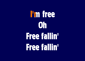 I'm free
on

Free fallin'
Free fallin'