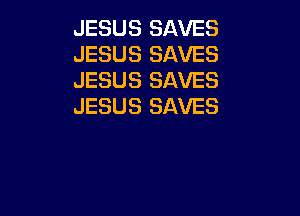 JESUS SAVES
JESUS SAVES
JESUS SAVES
JESUS SAVES