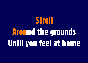 Stroll

around the grounds
Until you feel at home