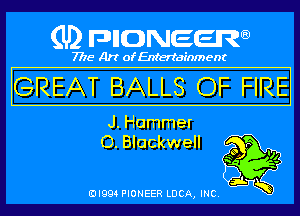 (U) pncweenw

7775 Art of Entertainment

GREAT BALLS OF HRH

J. Hammer
0. Blackwell
5'

3L
EJI994 PIONEER LUCA, INC.