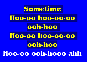 Sometime
Hoolvoo hoovoo-roo
ooh.vhoo

Homoo hoouoo-voo
ooh,vhoo
Hoolvoo oohuhooo ahh