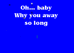 011.2. baby
Why you away
so long