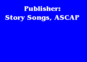 Publisherg
Story Songs, ASCAP