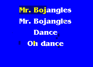 Mr. Bojangles

Mr. Bojangles

Dance
on dance