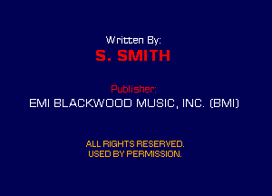 Written Byz

EMI BLACKWOOD MUSIC, INC (BMIJ

ALL RIGHTS RESERVED.
USED BY PERMISSION,