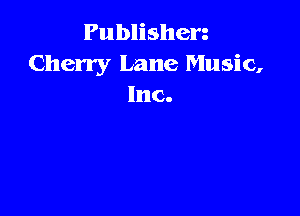 Publishen
Cherry Lane Music,
Inc.