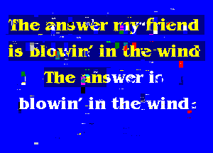 Thewaf-naWer riffniend
i5 Ililowim' iii the-wind
. The ihsWei'in

fbiowin'lin thefivindz