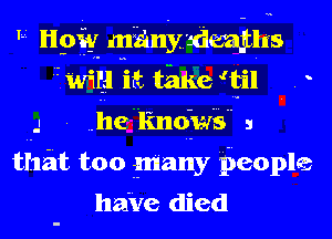 ' -4 H9? misiny'admjzhs
mwa it melgjl . .
.I . he'knoiwb s

that too rmany gieople
have died