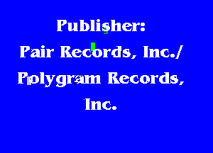 Publishen
Pair Rec'brds, Inc.l

Pplygram Records,

Inc.