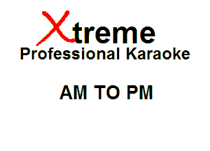 Xin'eme

Professional Karaoke

AM TO PM