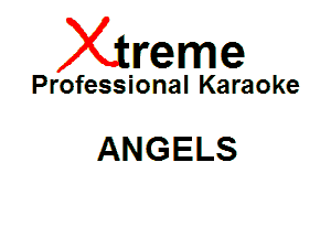 Xin'eme

Professional Karaoke

ANGELS