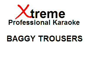 Xin'eme

Professional Karaoke

BAGGY TROUSERS