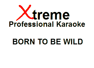 Xin'eme

Professional Karaoke

BORN TO BE WILD