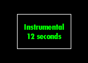 lnsIrumenlul
12 seconds