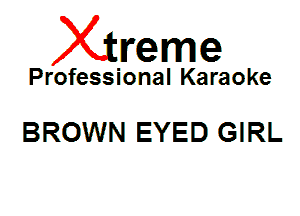 Xin'eme

Professional Karaoke

BROWN EYED GIRL